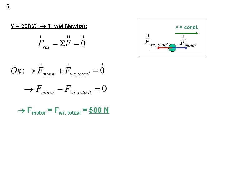 5. v = const 1 e wet Newton: Fmotor = Fwr, totaal = 500