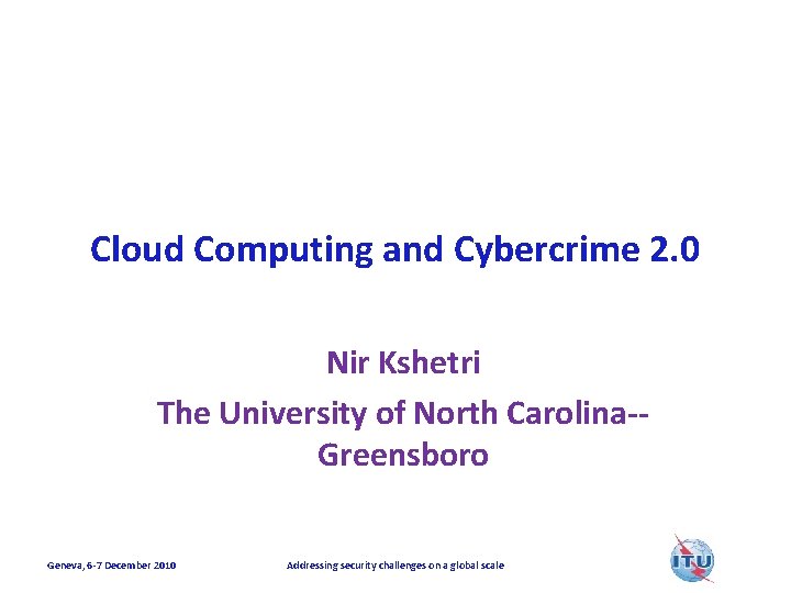 Cloud Computing and Cybercrime 2. 0 Nir Kshetri The University of North Carolina-Greensboro Geneva,