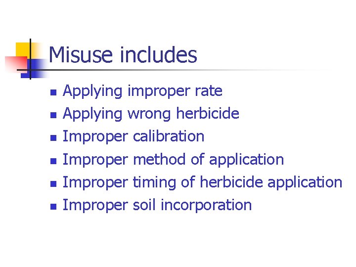 Misuse includes n n n Applying improper rate Applying wrong herbicide Improper calibration Improper