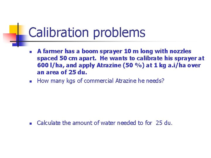 Calibration problems n A farmer has a boom sprayer 10 m long with nozzles