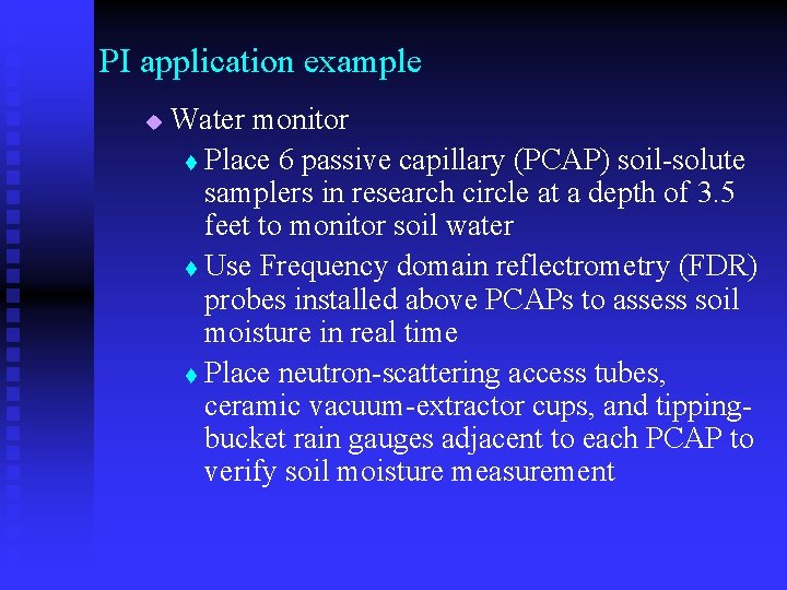 PI application example u Water monitor t Place 6 passive capillary (PCAP) soil-solute samplers