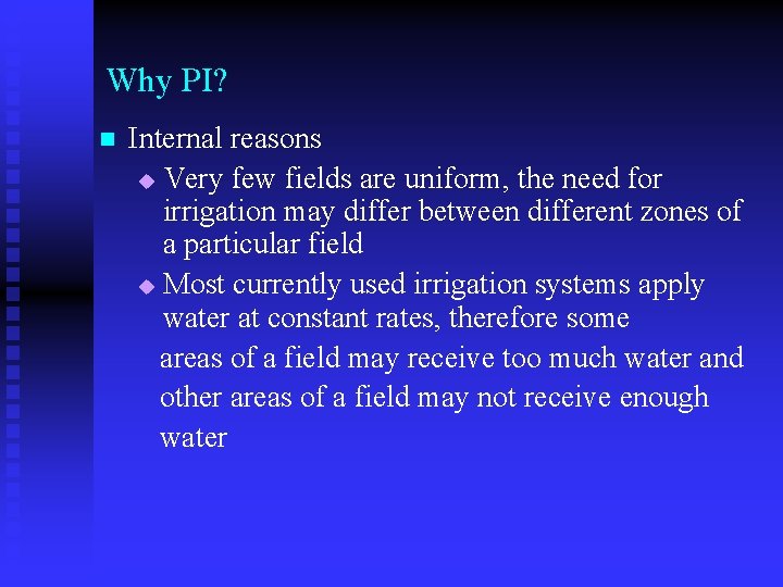 Why PI? Internal reasons u Very few fields are uniform, the need for irrigation