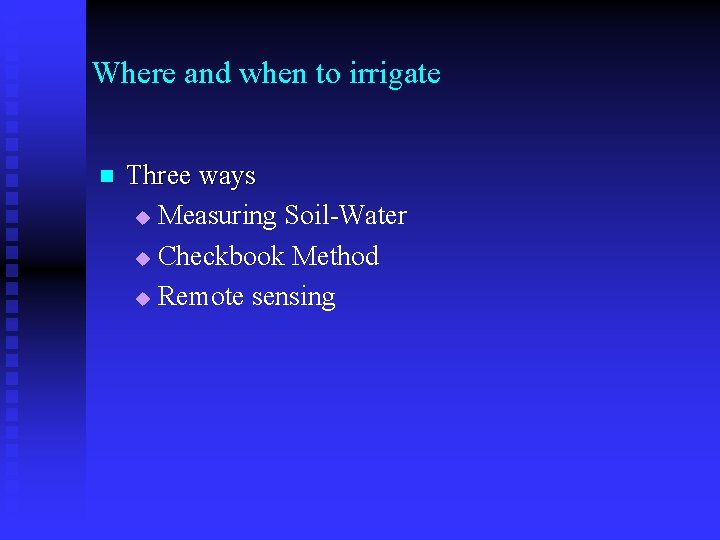 Where and when to irrigate n Three ways u Measuring Soil-Water u Checkbook Method