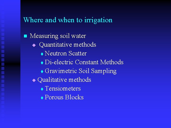 Where and when to irrigation n Measuring soil water u Quantitative methods t Neutron