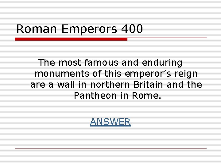 Roman Emperors 400 The most famous and enduring monuments of this emperor’s reign are