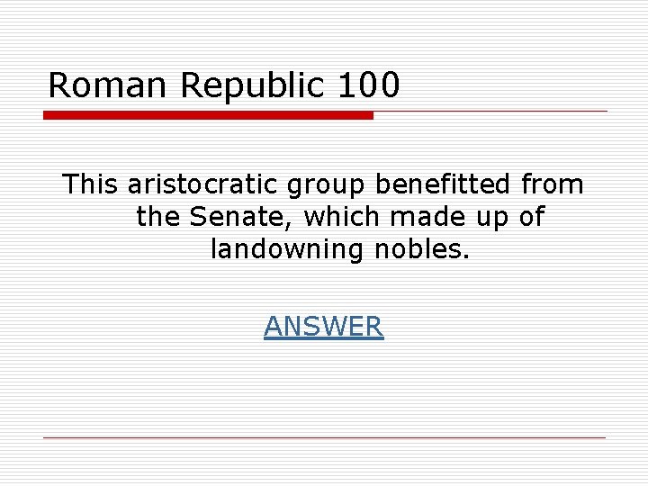 Roman Republic 100 This aristocratic group benefitted from the Senate, which made up of