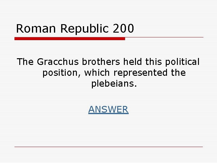 Roman Republic 200 The Gracchus brothers held this political position, which represented the plebeians.