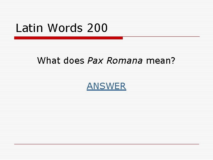 Latin Words 200 What does Pax Romana mean? ANSWER 