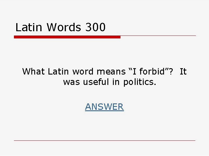 Latin Words 300 What Latin word means “I forbid”? It was useful in politics.