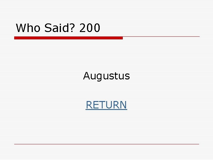 Who Said? 200 Augustus RETURN 