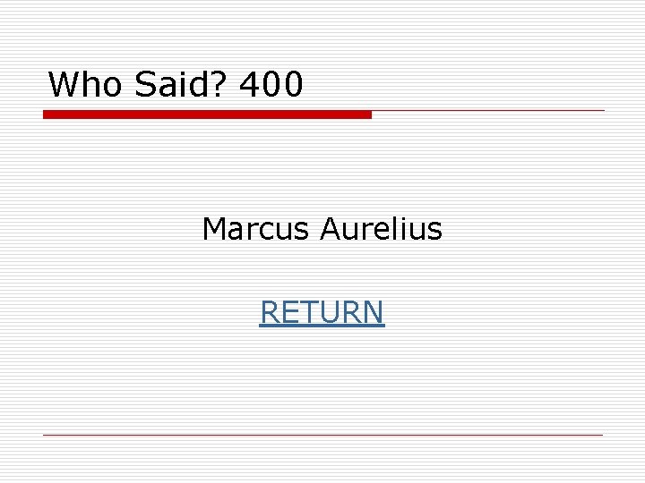 Who Said? 400 Marcus Aurelius RETURN 