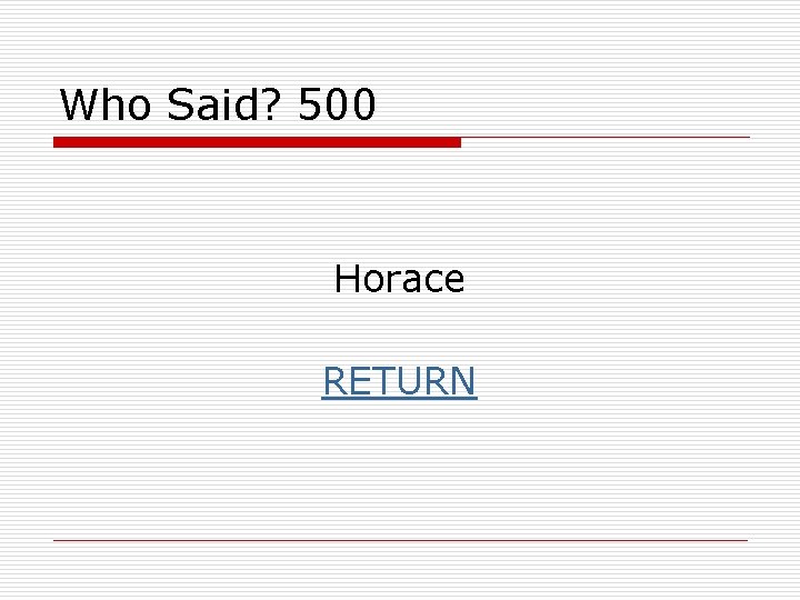 Who Said? 500 Horace RETURN 