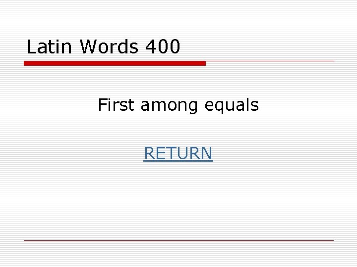 Latin Words 400 First among equals RETURN 
