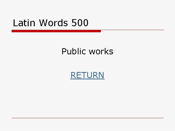 Latin Words 500 Public works RETURN 