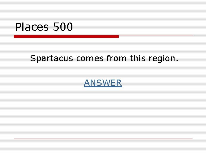 Places 500 Spartacus comes from this region. ANSWER 