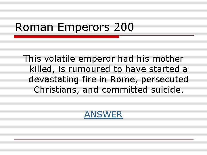 Roman Emperors 200 This volatile emperor had his mother killed, is rumoured to have