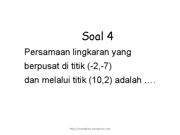 Soal 4 Persamaan lingkaran yang berpusat di titik (-2, -7) dan melalui titik (10,