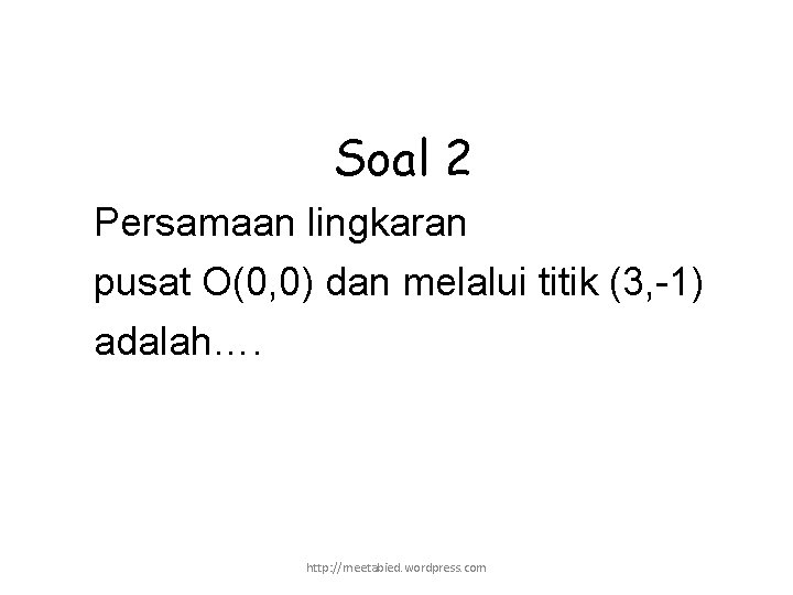 Soal 2 Persamaan lingkaran pusat O(0, 0) dan melalui titik (3, -1) adalah…. http: