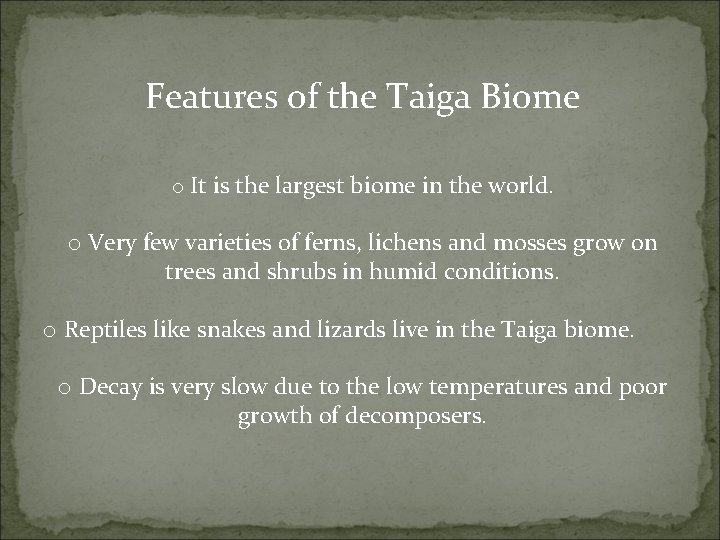 Features of the Taiga Biome o It is the largest biome in the world.