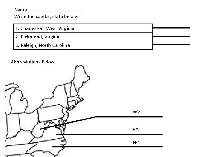 Name ___________ Write the capital, state below. 1. Charleston, West Virginia 2. Richmond, Virginia