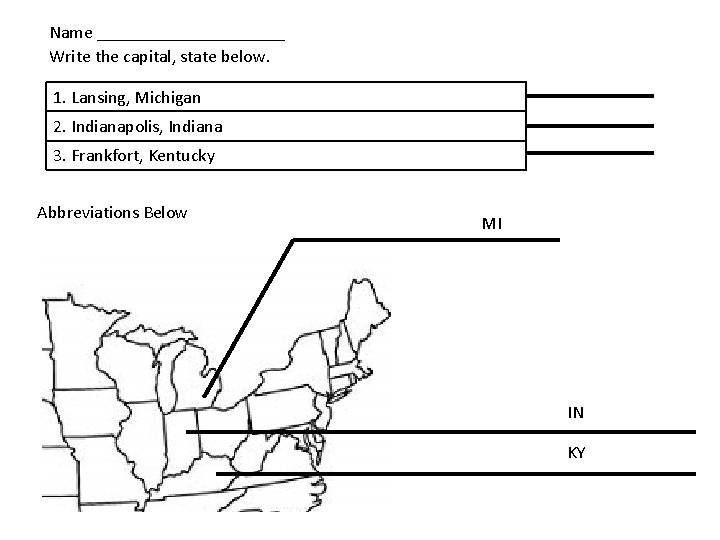 Name ___________ Write the capital, state below. 1. Lansing, Michigan 2. Indianapolis, Indiana 3.