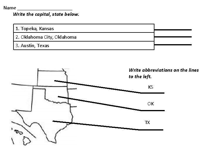 Name ___________ Write the capital, state below. 1. Topeka, Kansas 2. Oklahoma City, Oklahoma