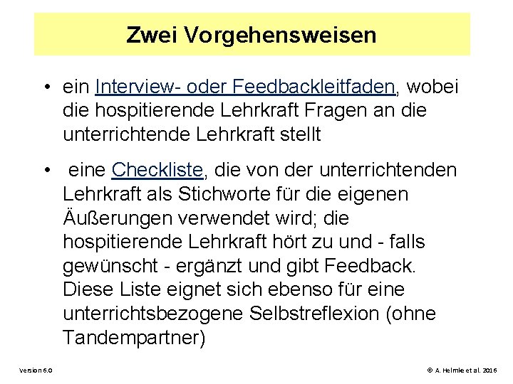 Zwei Vorgehensweisen • ein Interview- oder Feedbackleitfaden, wobei die hospitierende Lehrkraft Fragen an die