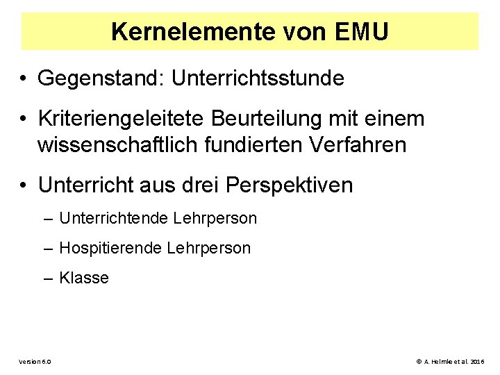 Kernelemente von EMU • Gegenstand: Unterrichtsstunde • Kriteriengeleitete Beurteilung mit einem wissenschaftlich fundierten Verfahren