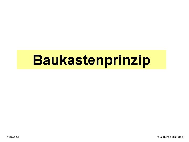 Baukastenprinzip Version 6. 0 © A. Helmke et al. 2016 