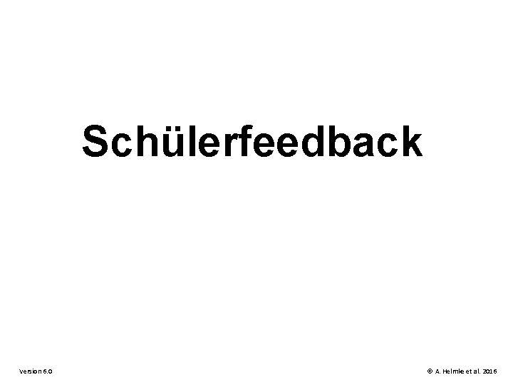Schülerfeedback Version 6. 0 © A. Helmke et al. 2016 