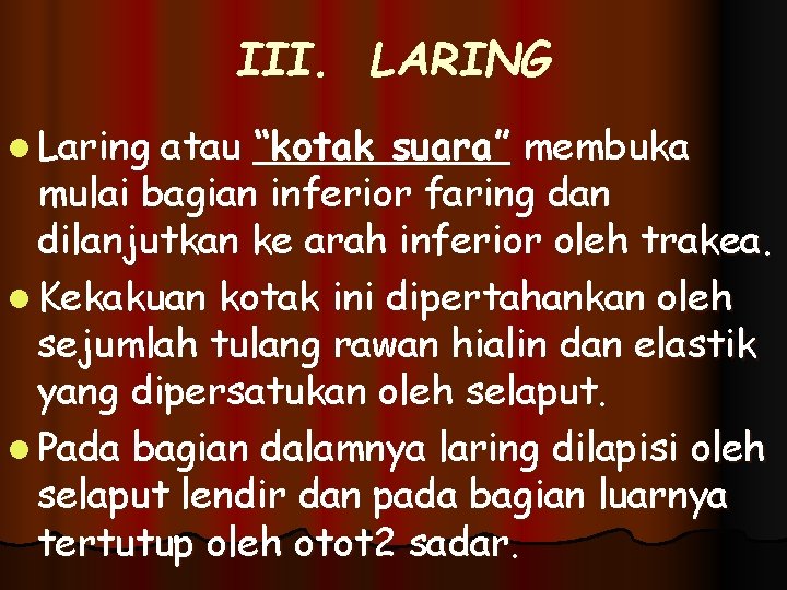 III. LARING l Laring atau “kotak suara” membuka mulai bagian inferior faring dan dilanjutkan