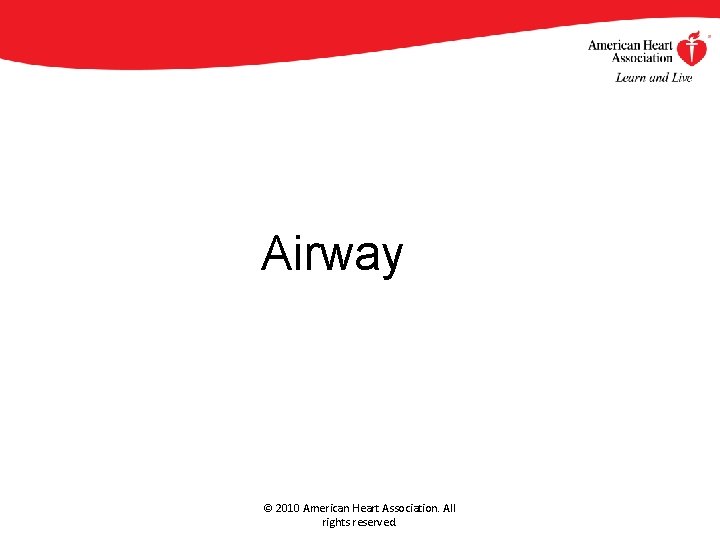 Airway © 2010 American Heart Association. All rights reserved. Airway © 2010 American Heart Association. All rights reserved.