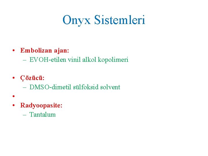 Onyx Sistemleri • Embolizan ajan: – EVOH-etilen vinil alkol kopolimeri • Çözücü: – DMSO-dimetil