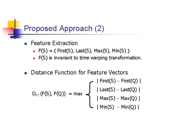 Proposed Approach (2) n Feature Extraction n F(S) = First(S), Last(S), Max(S), Min(S) F(S)