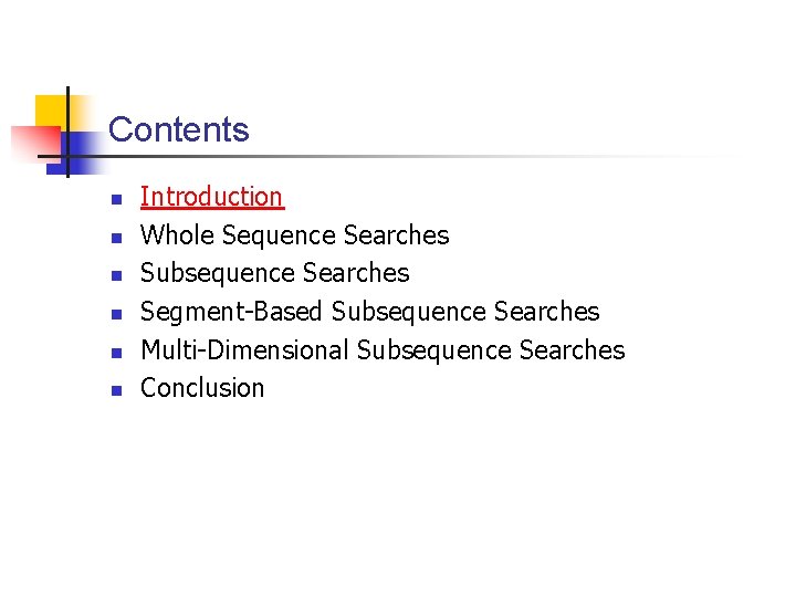 Contents n n n Introduction Whole Sequence Searches Subsequence Searches Segment-Based Subsequence Searches Multi-Dimensional