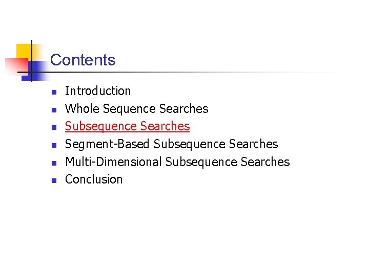 Contents n n n Introduction Whole Sequence Searches Subsequence Searches Segment-Based Subsequence Searches Multi-Dimensional