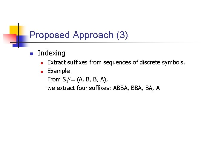 Proposed Approach (3) n Indexing n n Extract suffixes from sequences of discrete symbols.