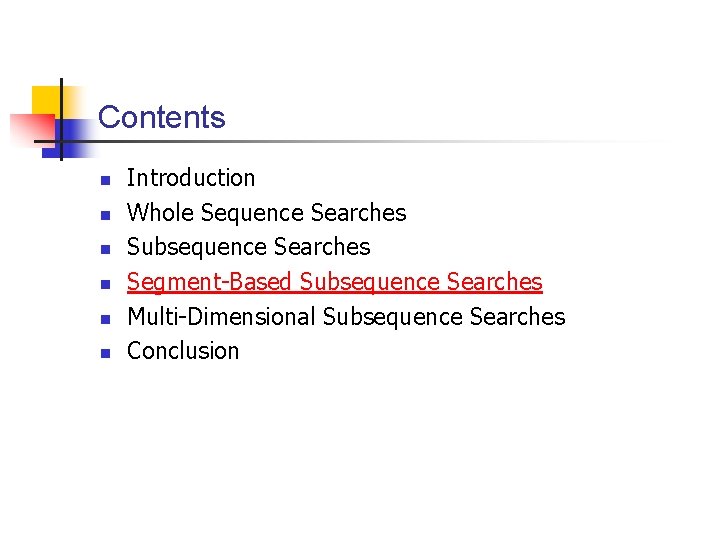 Contents n n n Introduction Whole Sequence Searches Subsequence Searches Segment-Based Subsequence Searches Multi-Dimensional