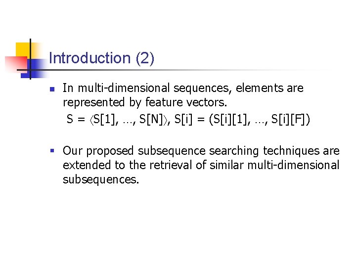 Introduction (2) n In multi-dimensional sequences, elements are represented by feature vectors. S =