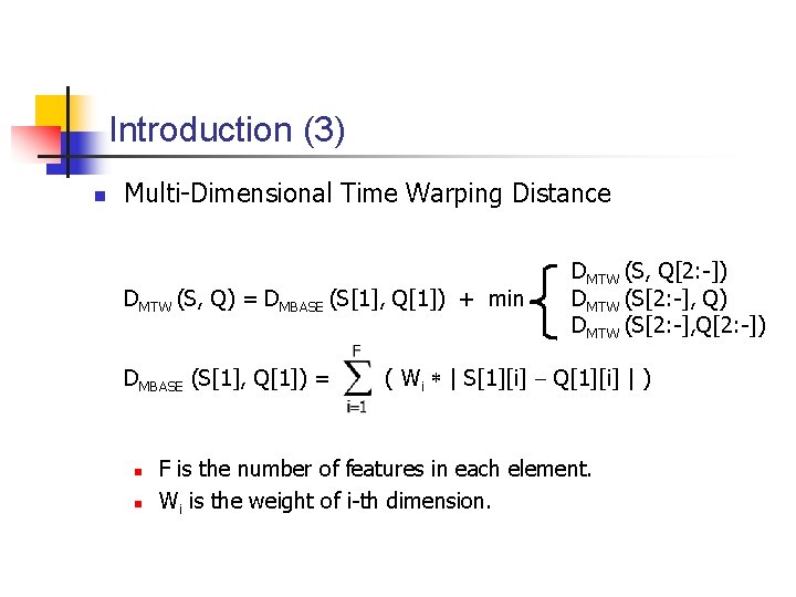 Introduction (3) n Multi-Dimensional Time Warping Distance DMTW (S, Q) = DMBASE (S[1], Q[1])