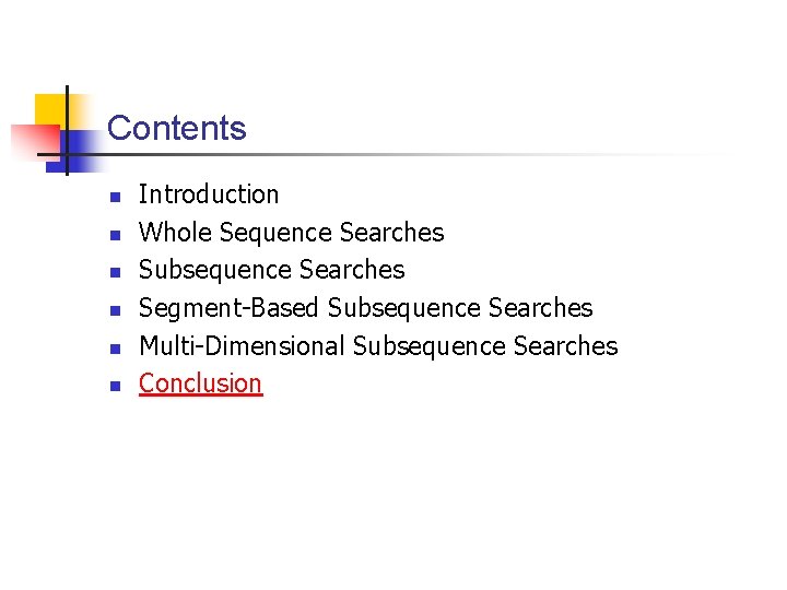 Contents n n n Introduction Whole Sequence Searches Subsequence Searches Segment-Based Subsequence Searches Multi-Dimensional