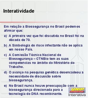 Interatividade Em relação a Biossegurança no Brasil podemos afirmar que: a) A primeira vez