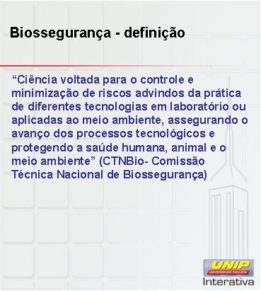 Biossegurança - definição “Ciência voltada para o controle e minimização de riscos advindos da