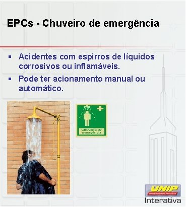 EPCs - Chuveiro de emergência § Acidentes com espirros de líquidos corrosivos ou inflamáveis.