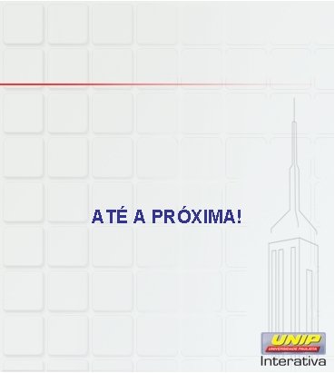 ATÉ A PRÓXIMA! 