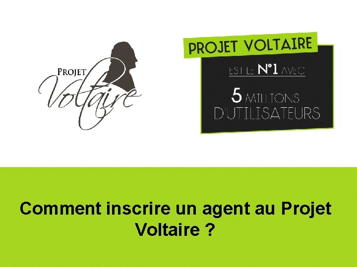 Comment inscrire un agent au Projet Voltaire ? 