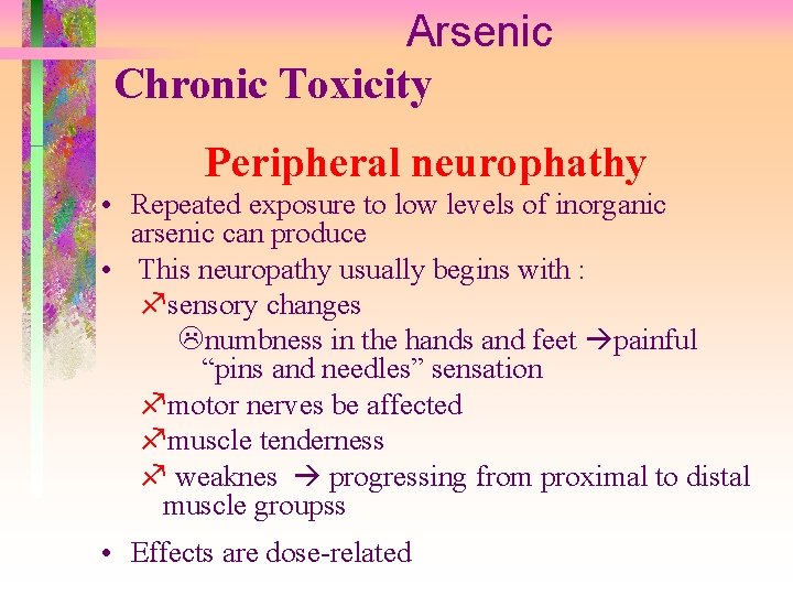 Arsenic Chronic Toxicity Peripheral neurophathy • Repeated exposure to low levels of inorganic arsenic