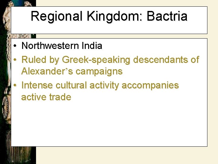 Regional Kingdom: Bactria • Northwestern India • Ruled by Greek-speaking descendants of Alexander’s campaigns
