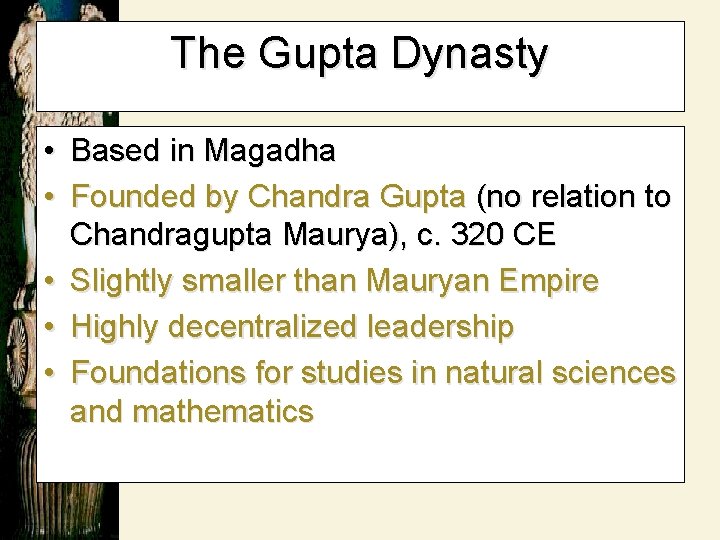 The Gupta Dynasty • Based in Magadha • Founded by Chandra Gupta (no relation