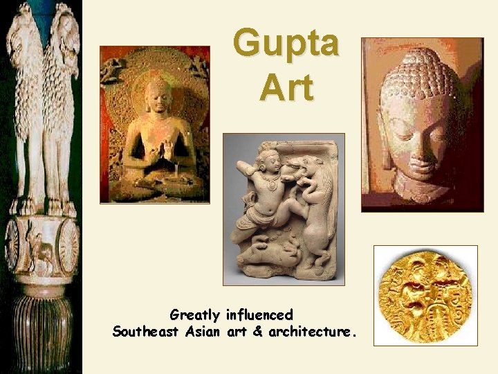 Gupta Art Greatly influenced Southeast Asian art & architecture. 